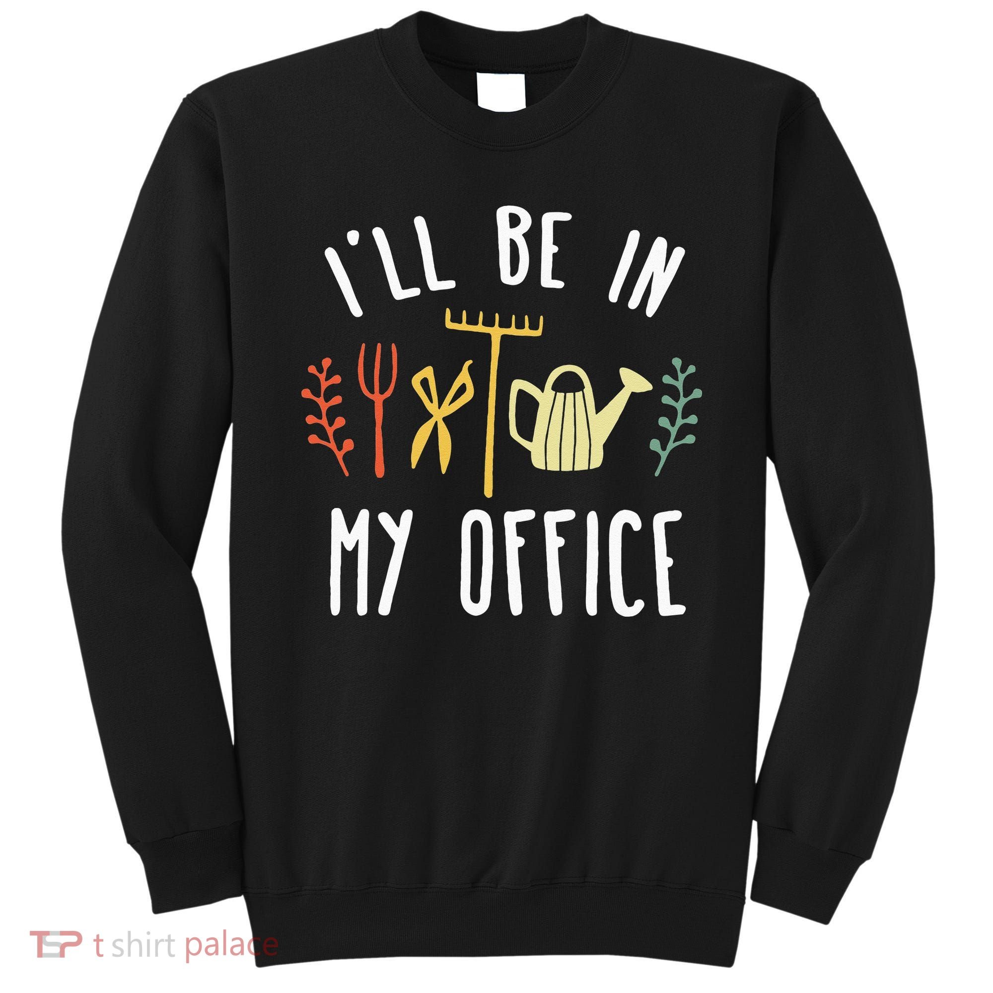 Ill Be In My Office Garden Funny Gardening Sweatshirt