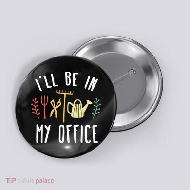 Ill Be In My Office Garden Funny Gardening Button