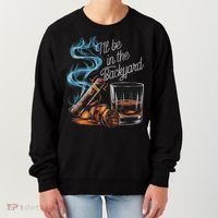 I'll Be In The Backyard Funny Cigar And Bourbon Lovers Women's Sweatshirt thumb 0