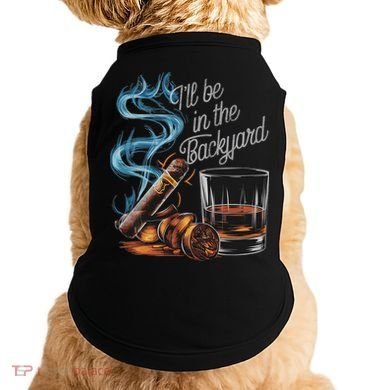 I'll Be In The Backyard Funny Cigar And Bourbon Lovers Doggie Tank