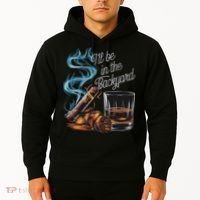 I'll Be In The Backyard Funny Cigar And Bourbon Lovers Hoodie thumb 2