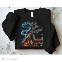 I'll Be In The Backyard Funny Cigar And Bourbon Lovers Sweatshirt thumb 2