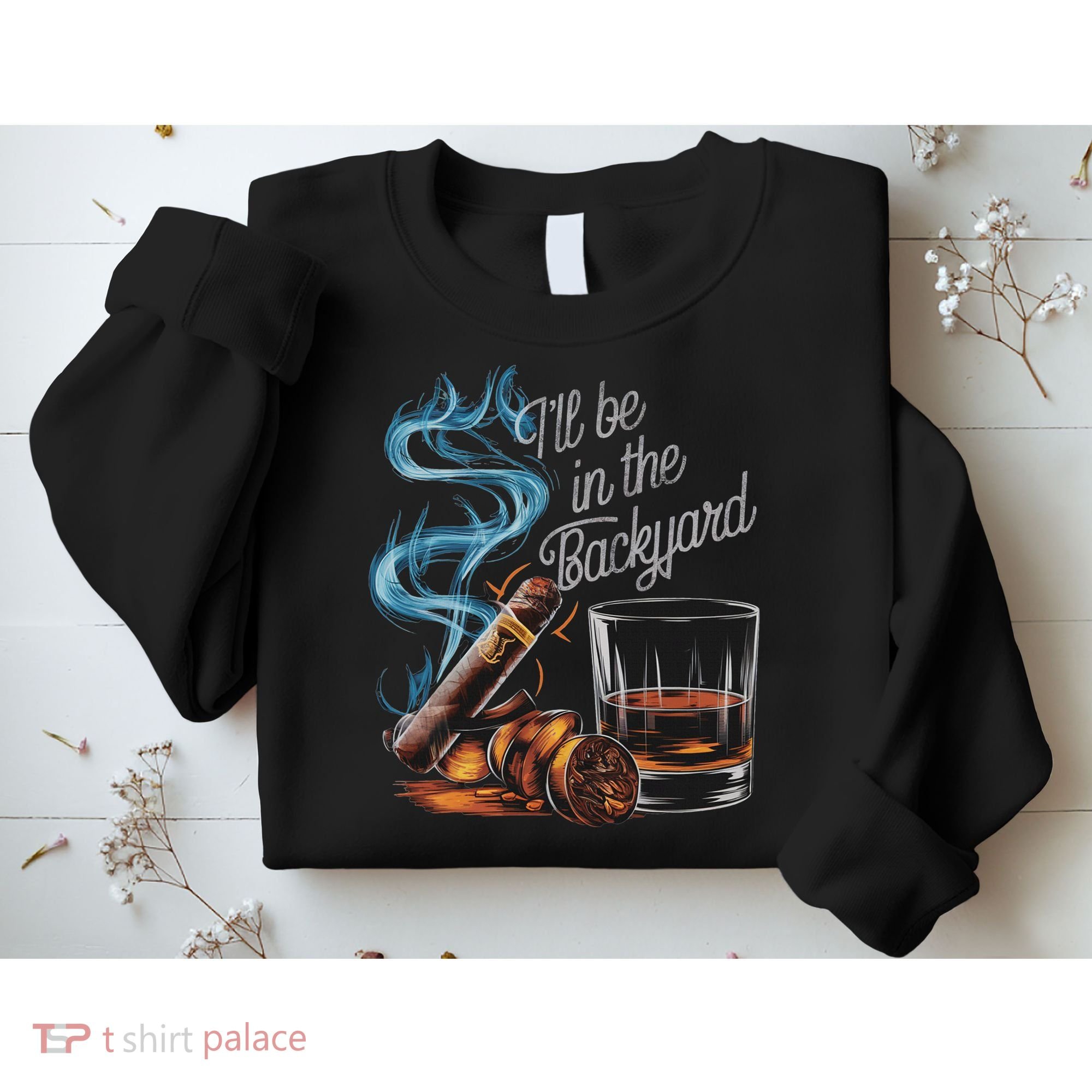 I'll Be In The Backyard Funny Cigar And Bourbon Lovers Sweatshirt