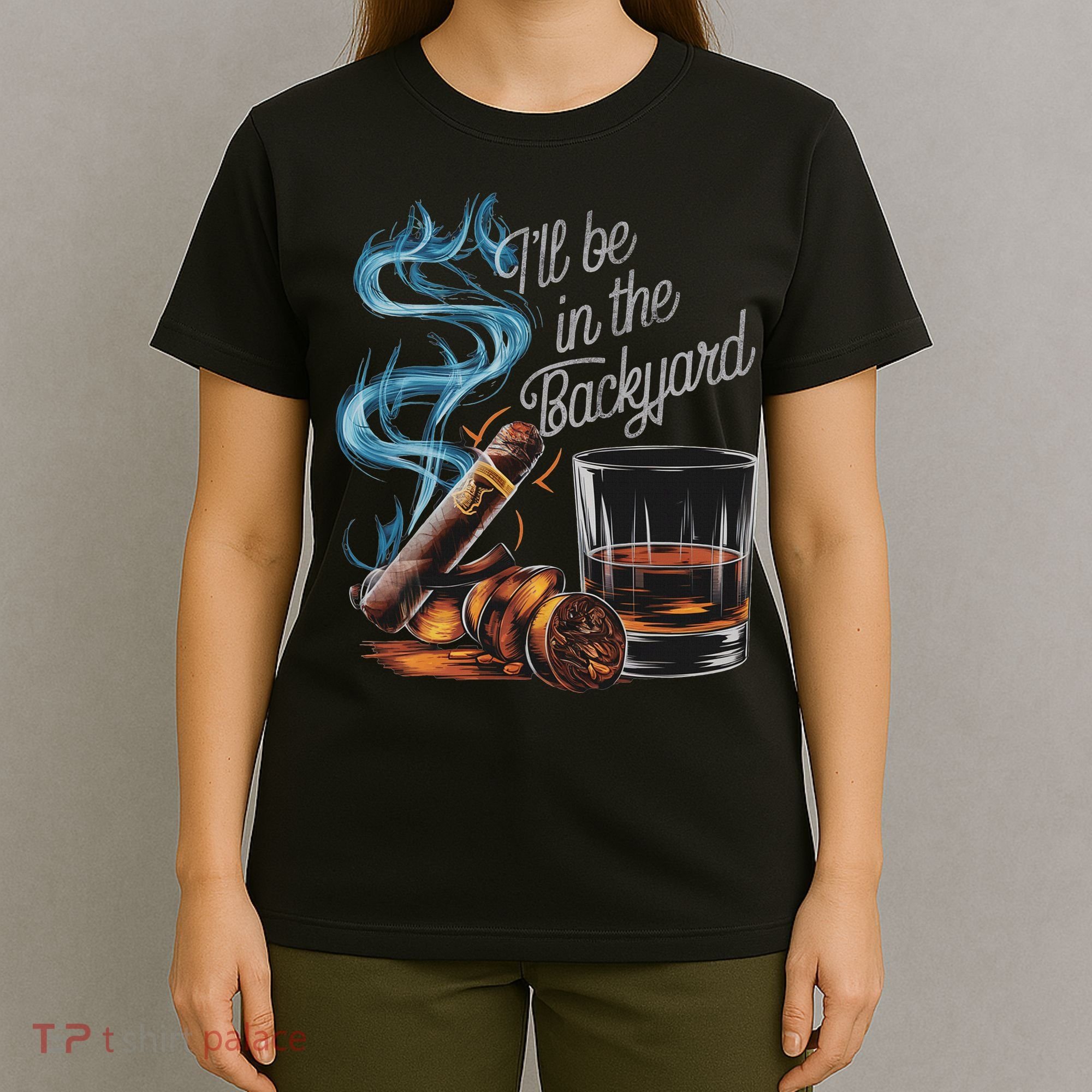 I'll Be In The Backyard Funny Cigar And Bourbon Lovers T-Shirt