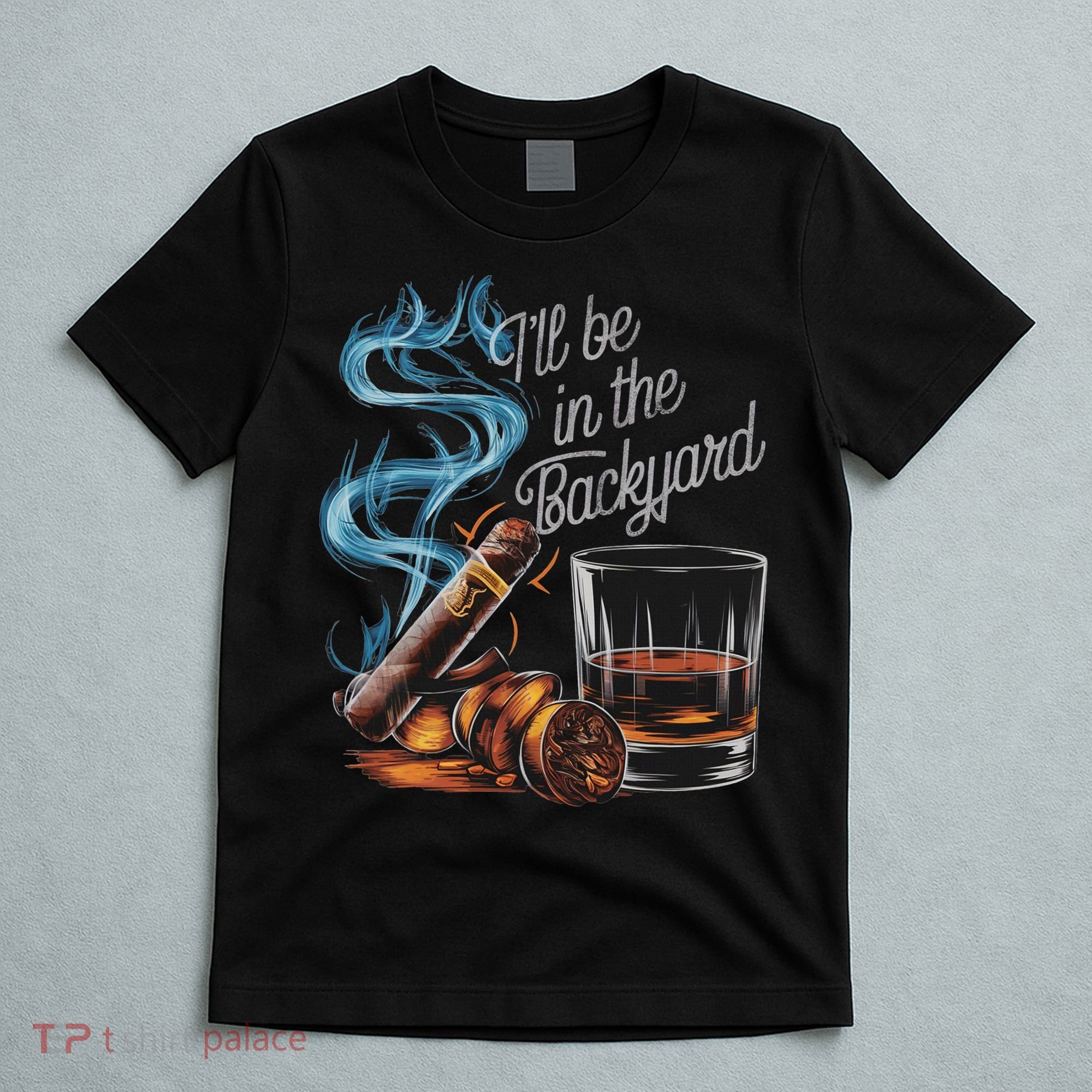 I'll Be In The Backyard Funny Cigar And Bourbon Lovers T-Shirt