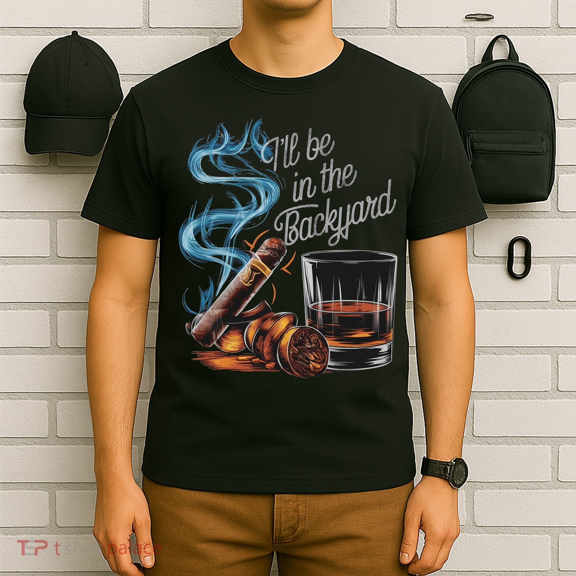 I'll Be In The Backyard Funny Cigar And Bourbon Lovers T-Shirt