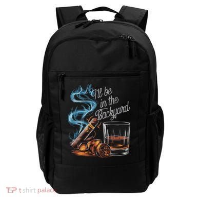 I'll Be In The Backyard Funny Cigar And Bourbon Lovers Backpack