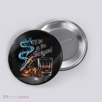 I'll Be In The Backyard Funny Cigar And Bourbon Lovers Button thumb 0