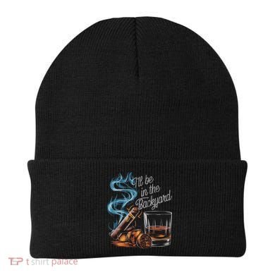 I'll Be In The Backyard Funny Cigar And Bourbon Lovers Beanie