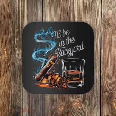 I'll Be In The Backyard Funny Cigar And Bourbon Lovers Coaster