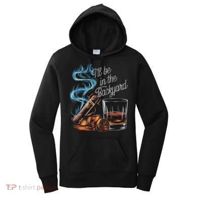 I'll Be In The Backyard Funny Cigar And Bourbon Lovers Women's Hoodie