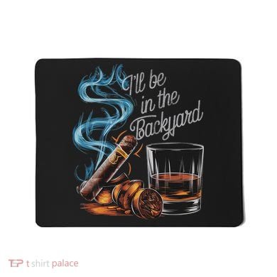 I'll Be In The Backyard Funny Cigar And Bourbon Lovers Mousepad