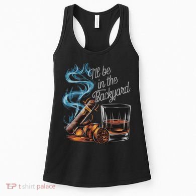 I'll Be In The Backyard Funny Cigar And Bourbon Lovers Women's Tank Top