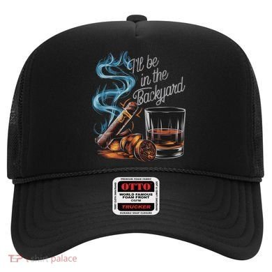 I'll Be In The Backyard Funny Cigar And Bourbon Lovers Hat