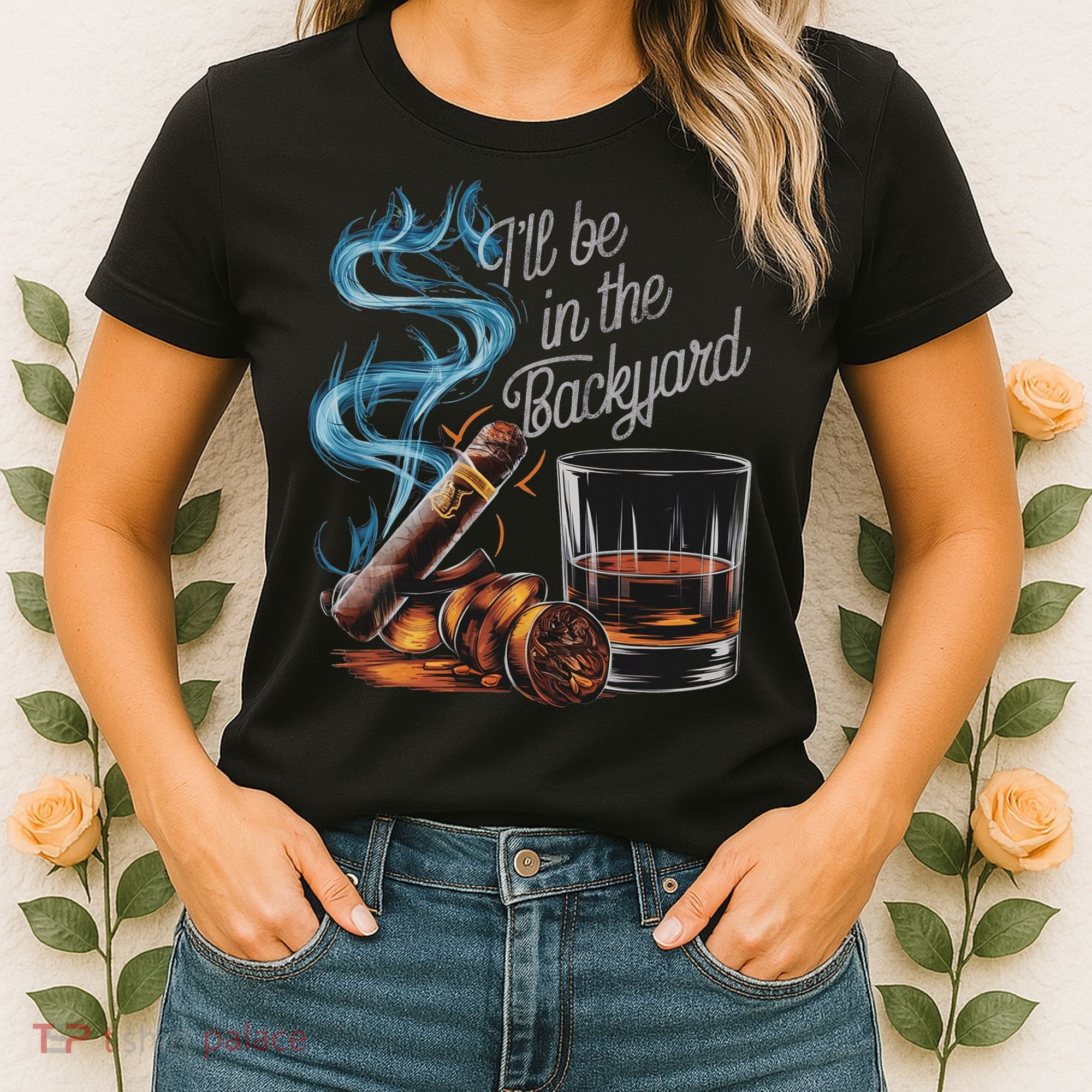 I'll Be In The Backyard Funny Cigar And Bourbon Lovers Women's T-Shirt