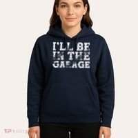 ILl Be In The Garage Auto Mechanic Project Car Builder Hoodie thumb 5