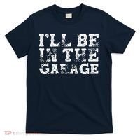 ILl Be In The Garage Auto Mechanic Project Car Builder T-Shirt thumb 0