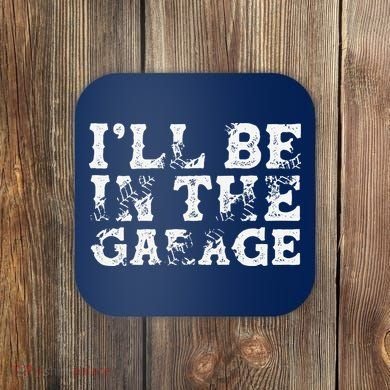 ILl Be In The Garage Auto Mechanic Project Car Builder Coaster