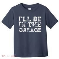 ILl Be In The Garage Auto Mechanic Project Car Builder Toddler T-Shirt thumb 0