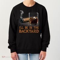 ILl Be In The Backyard Funny Cigar And Bourbon Lovers Women's Sweatshirt thumb 0