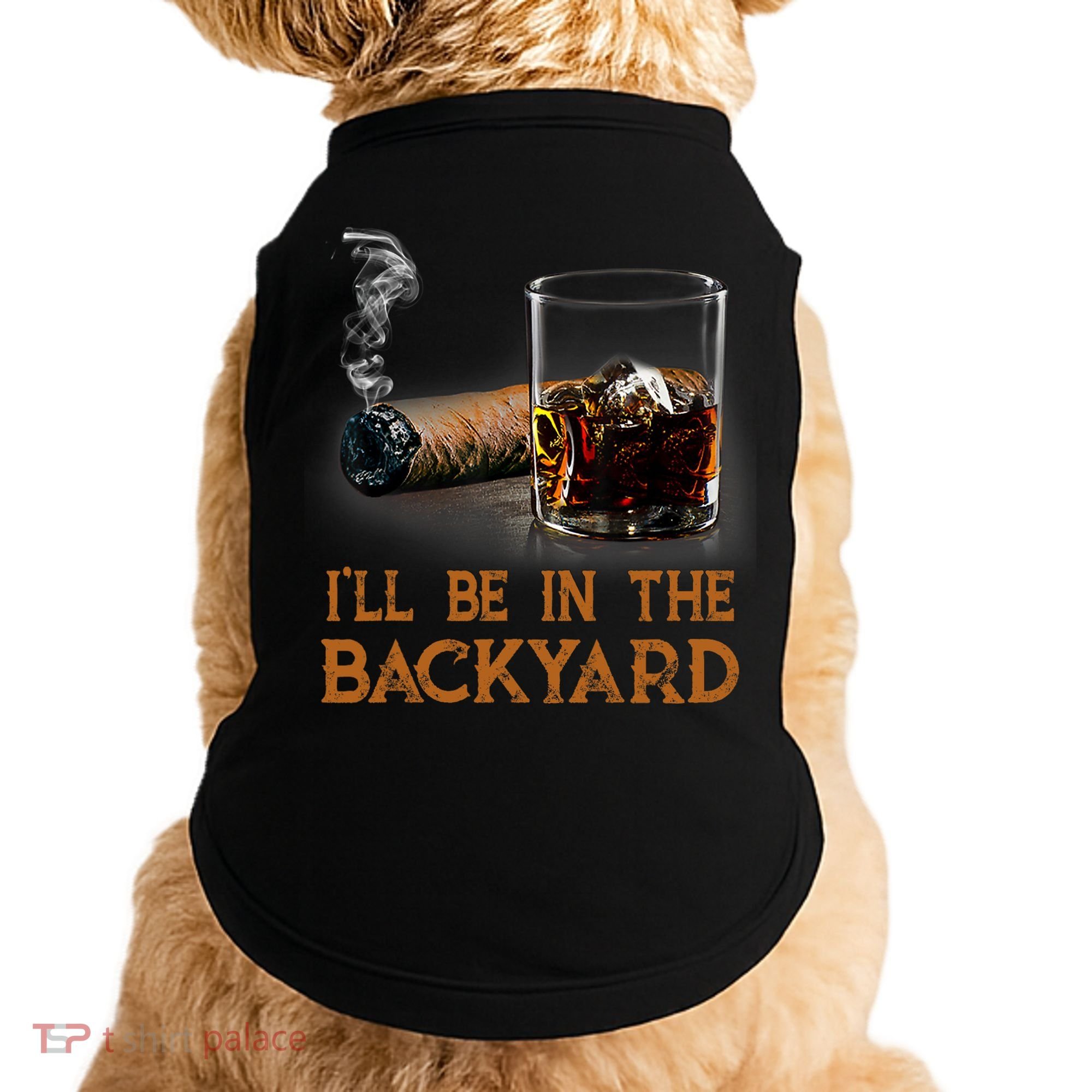 ILl Be In The Backyard Funny Cigar And Bourbon Lovers Doggie Tank