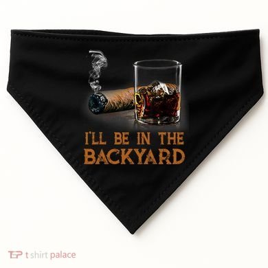 ILl Be In The Backyard Funny Cigar And Bourbon Lovers USA-Made Doggie Bandana
