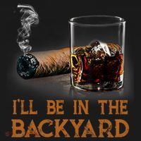 ILl Be In The Backyard Funny Cigar And Bourbon Lovers Backpack thumb 2