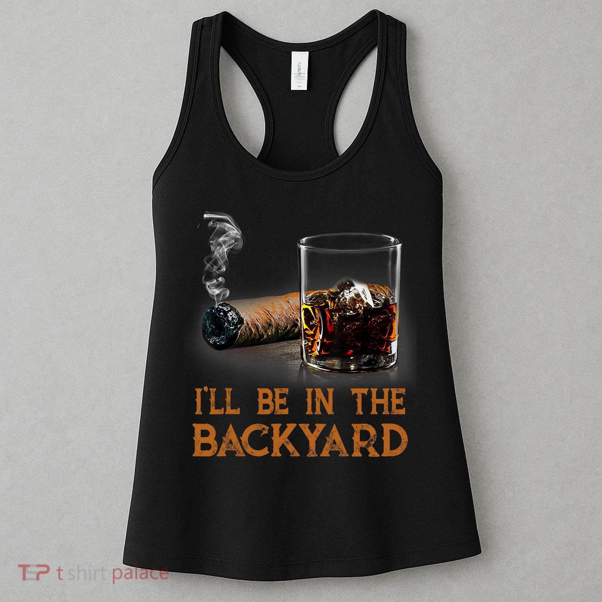 ILl Be In The Backyard Funny Cigar And Bourbon Lovers Women's Tank Top