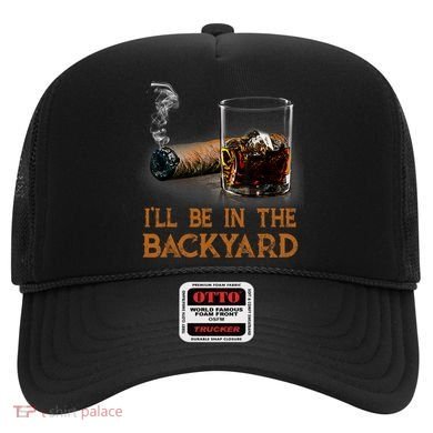 ILl Be In The Backyard Funny Cigar And Bourbon Lovers Hat