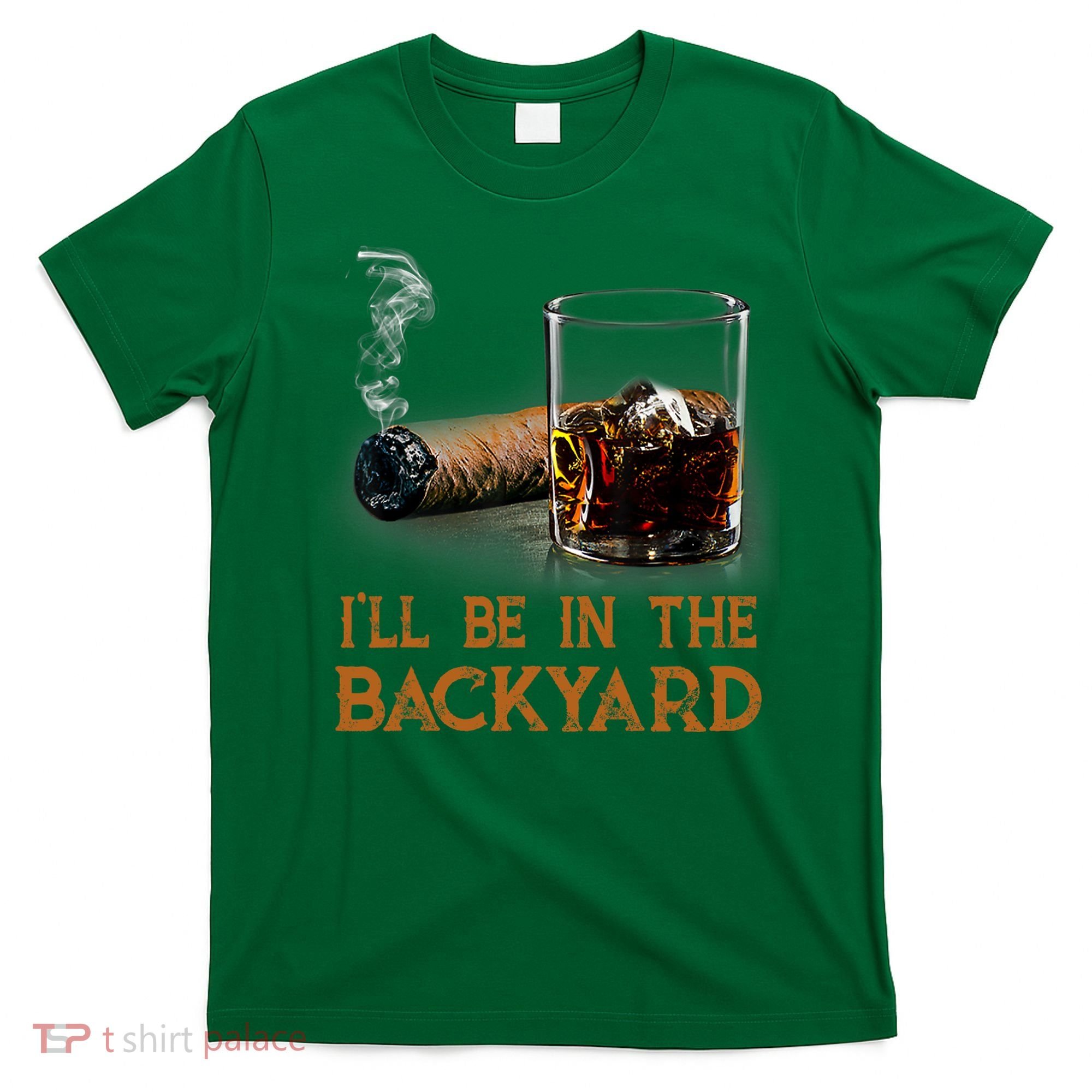 ILl Be In The Backyard Funny Cigar And Bourbon Lovers T-Shirt