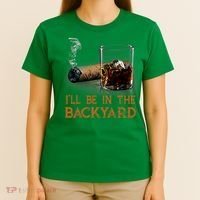 ILl Be In The Backyard Funny Cigar And Bourbon Lovers T-Shirt thumb 4
