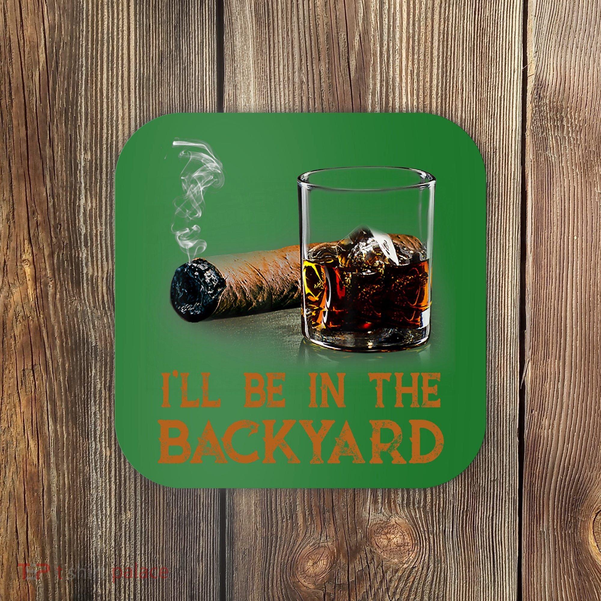 ILl Be In The Backyard Funny Cigar And Bourbon Lovers Coaster