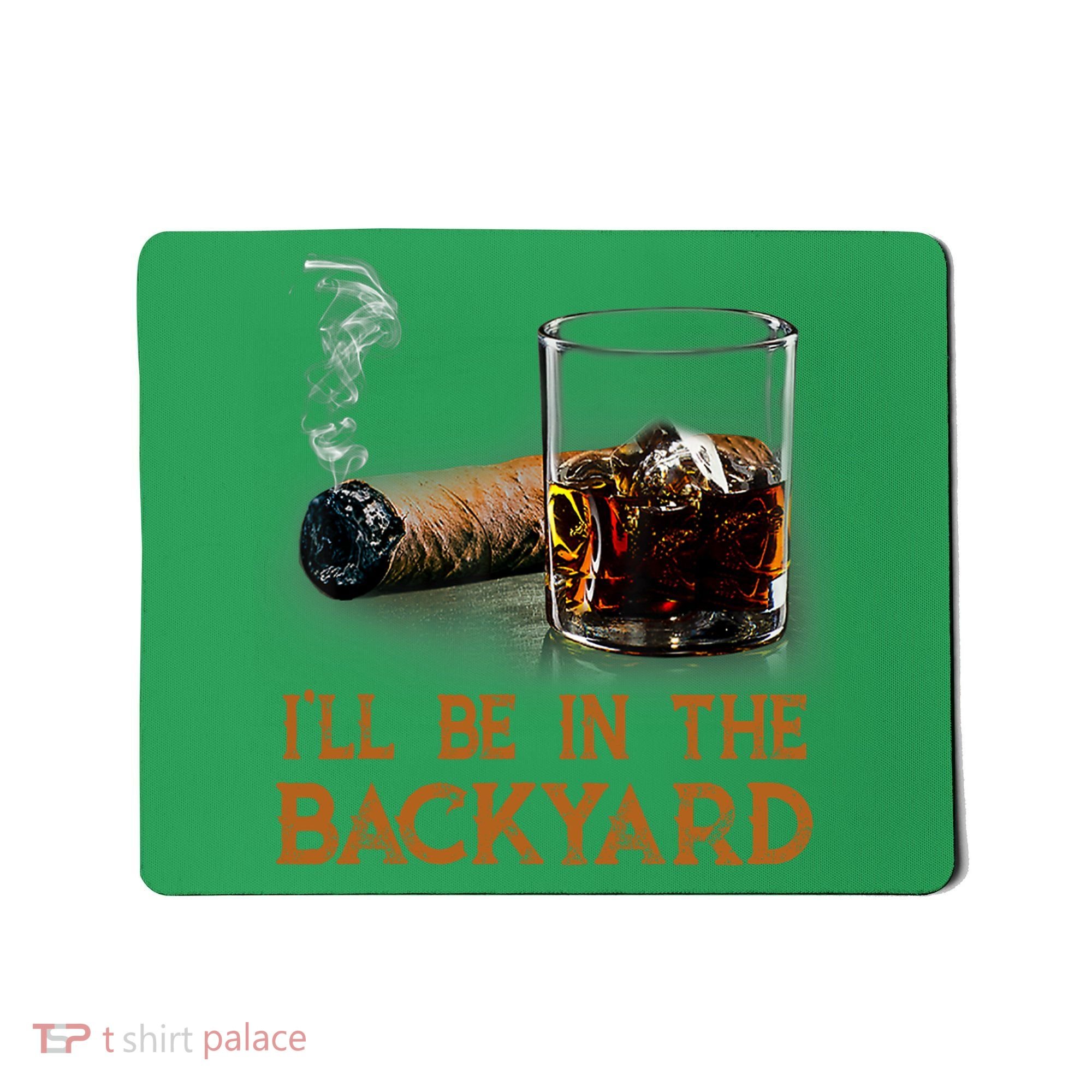 ILl Be In The Backyard Funny Cigar And Bourbon Lovers Mousepad