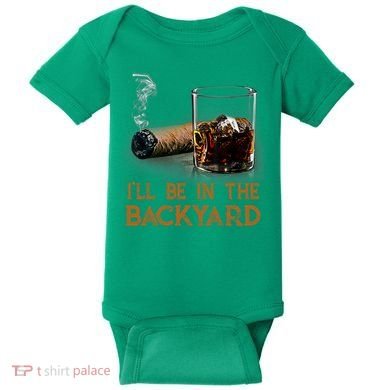 ILl Be In The Backyard Funny Cigar And Bourbon Lovers Baby Bodysuit