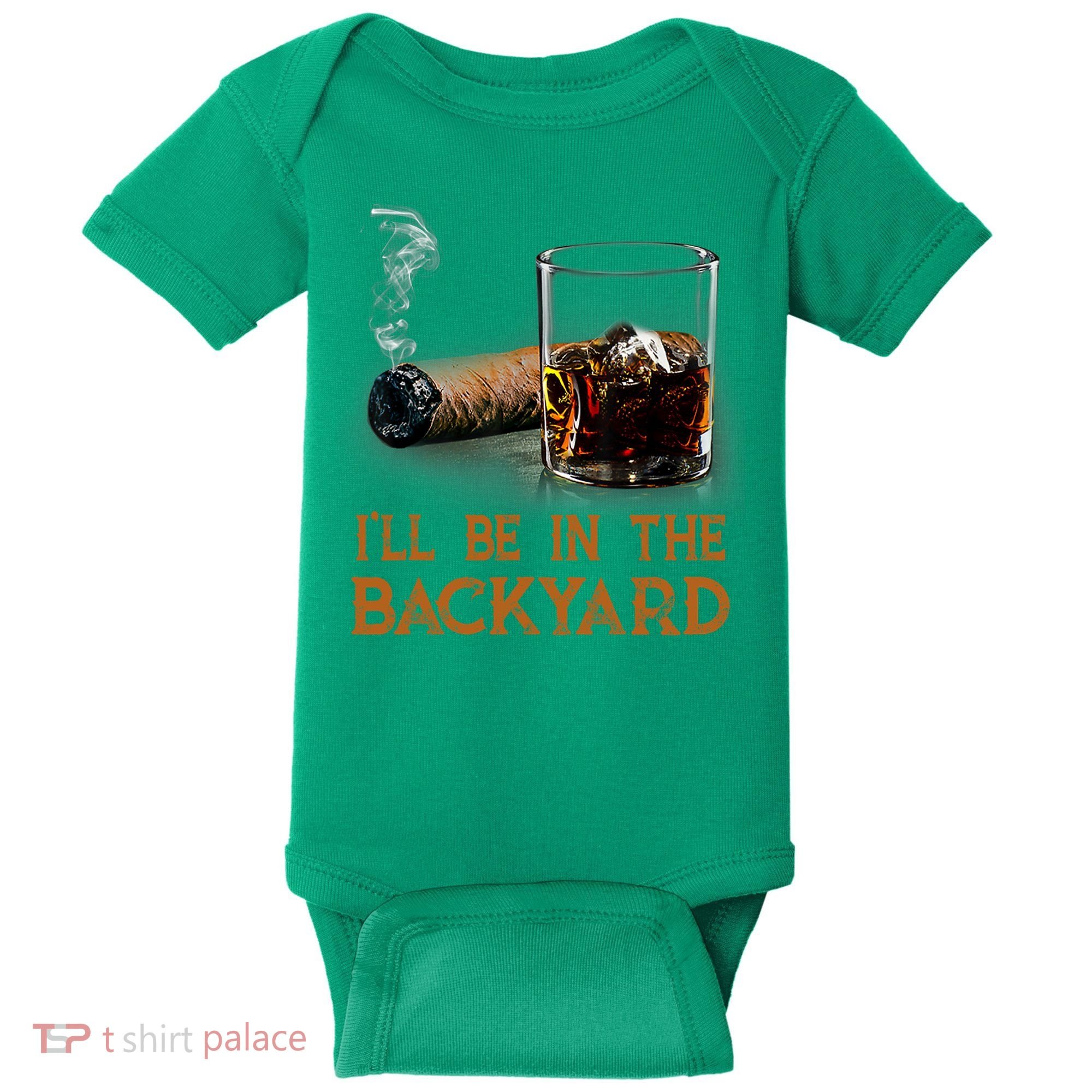 ILl Be In The Backyard Funny Cigar And Bourbon Lovers Baby Bodysuit