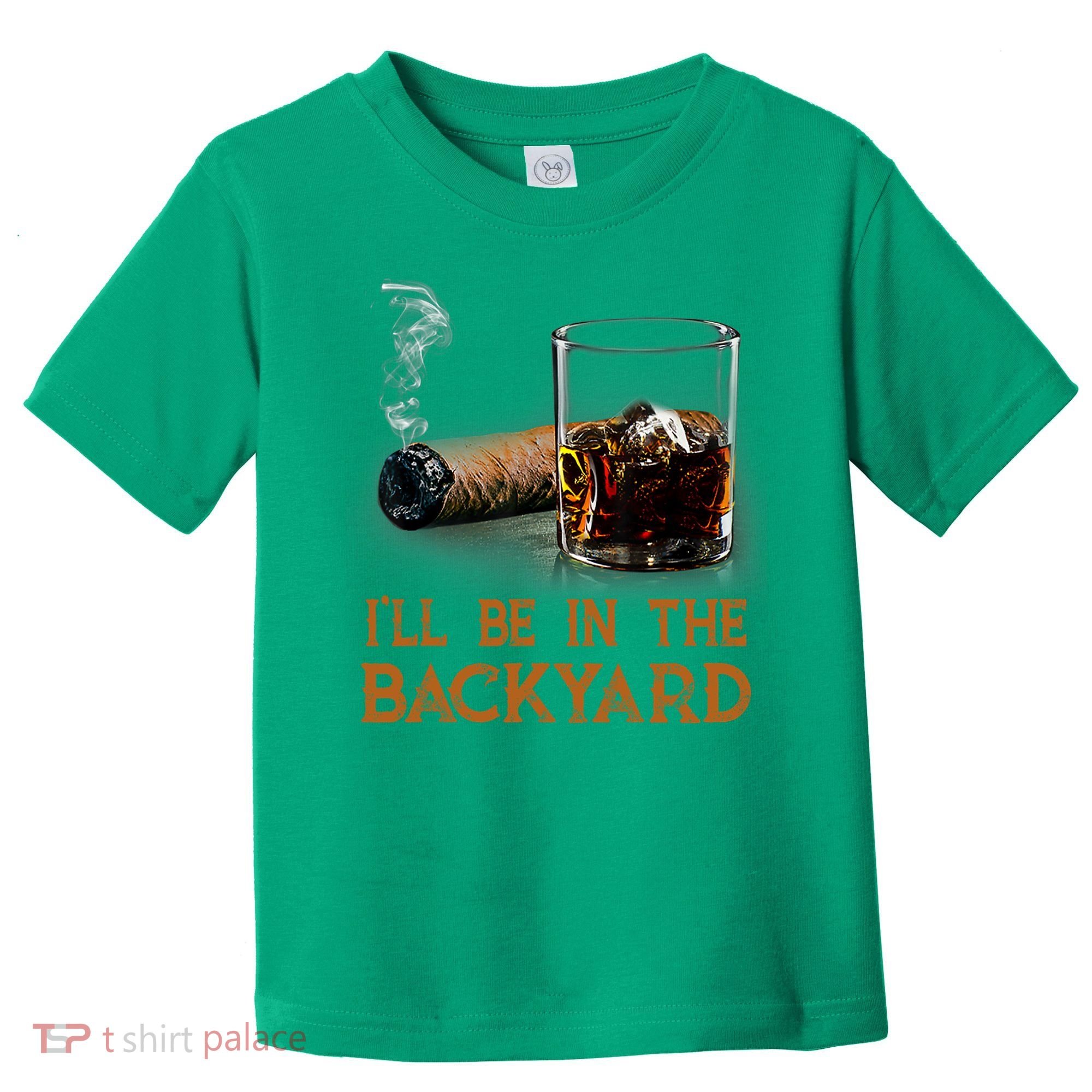 ILl Be In The Backyard Funny Cigar And Bourbon Lovers Toddler T-Shirt