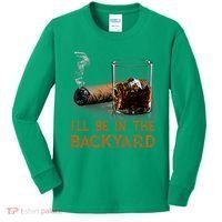 ILl Be In The Backyard Funny Cigar And Bourbon Lovers Kids Long Sleeve Shirt thumb 0