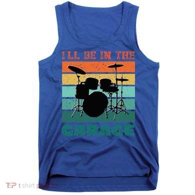 ILl Be In The Garage Vintage Drum Set Band Drummer Tank Top