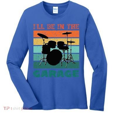 ILl Be In The Garage Vintage Drum Set Band Drummer Women's Long Sleeve Shirt