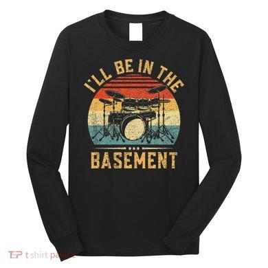 I'll Be In The Basement Drumming for Funny Drummer Long Sleeve Shirt