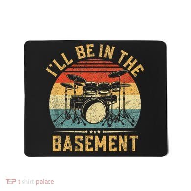 I'll Be In The Basement Drumming for Funny Drummer Mousepad