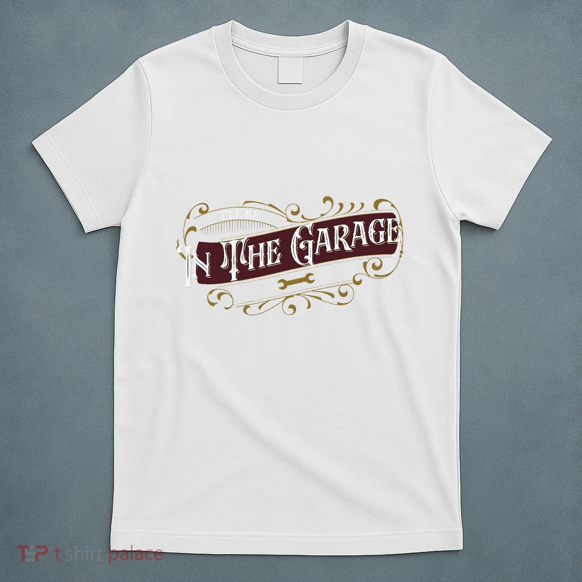 ILl Be In The Garage T-Shirt