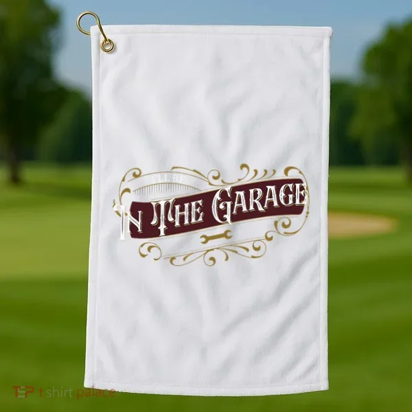 ILl Be In The Garage Golf Towel