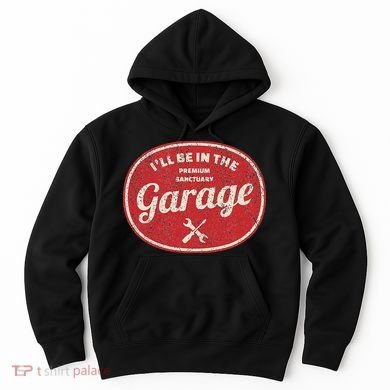 Ill Be In The Garage Hoodie