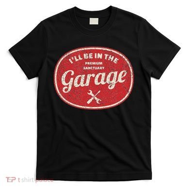 Ill Be In The Garage T-Shirt