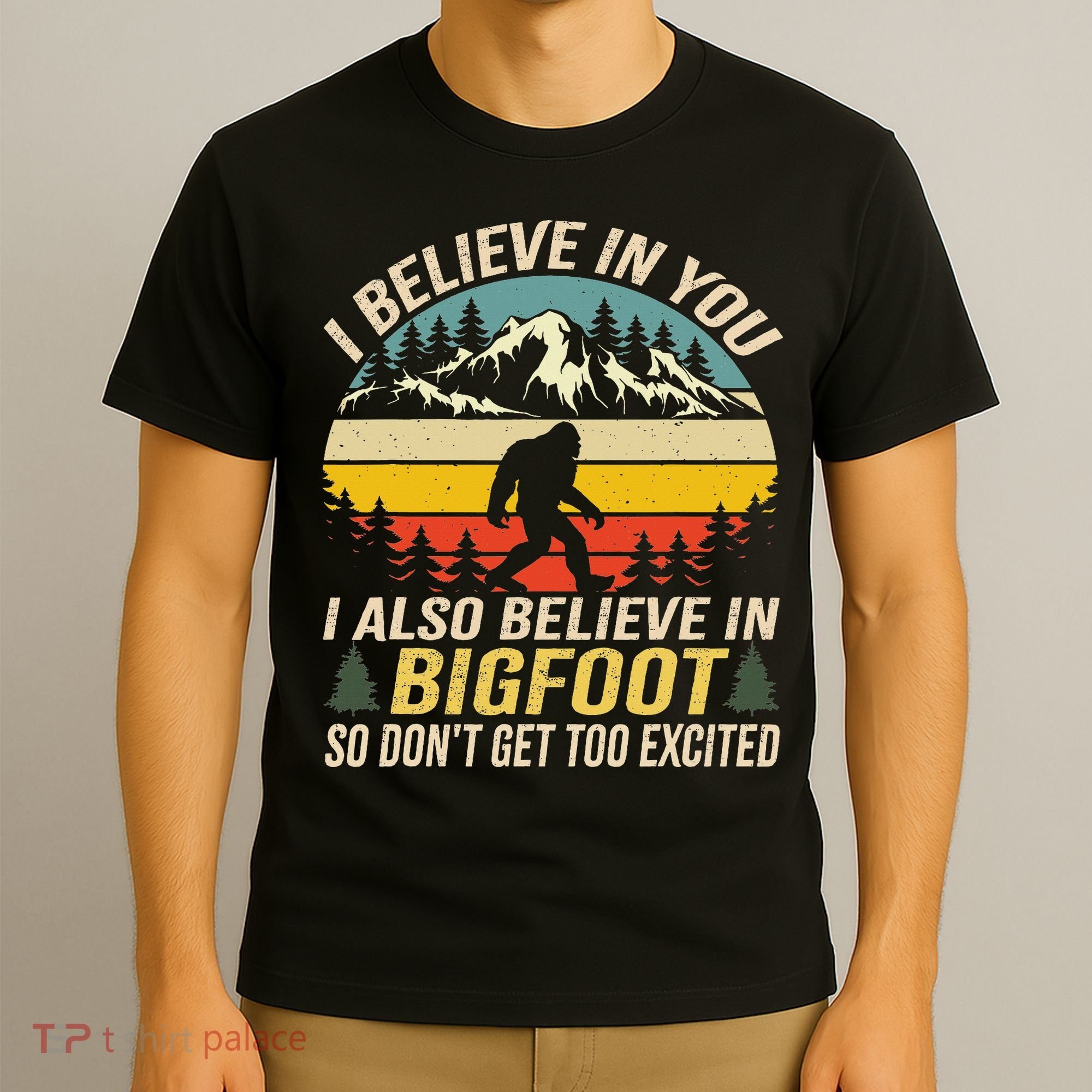 I Believe In You But Also Bigfoot Funny Bigfoot Saying T-Shirt