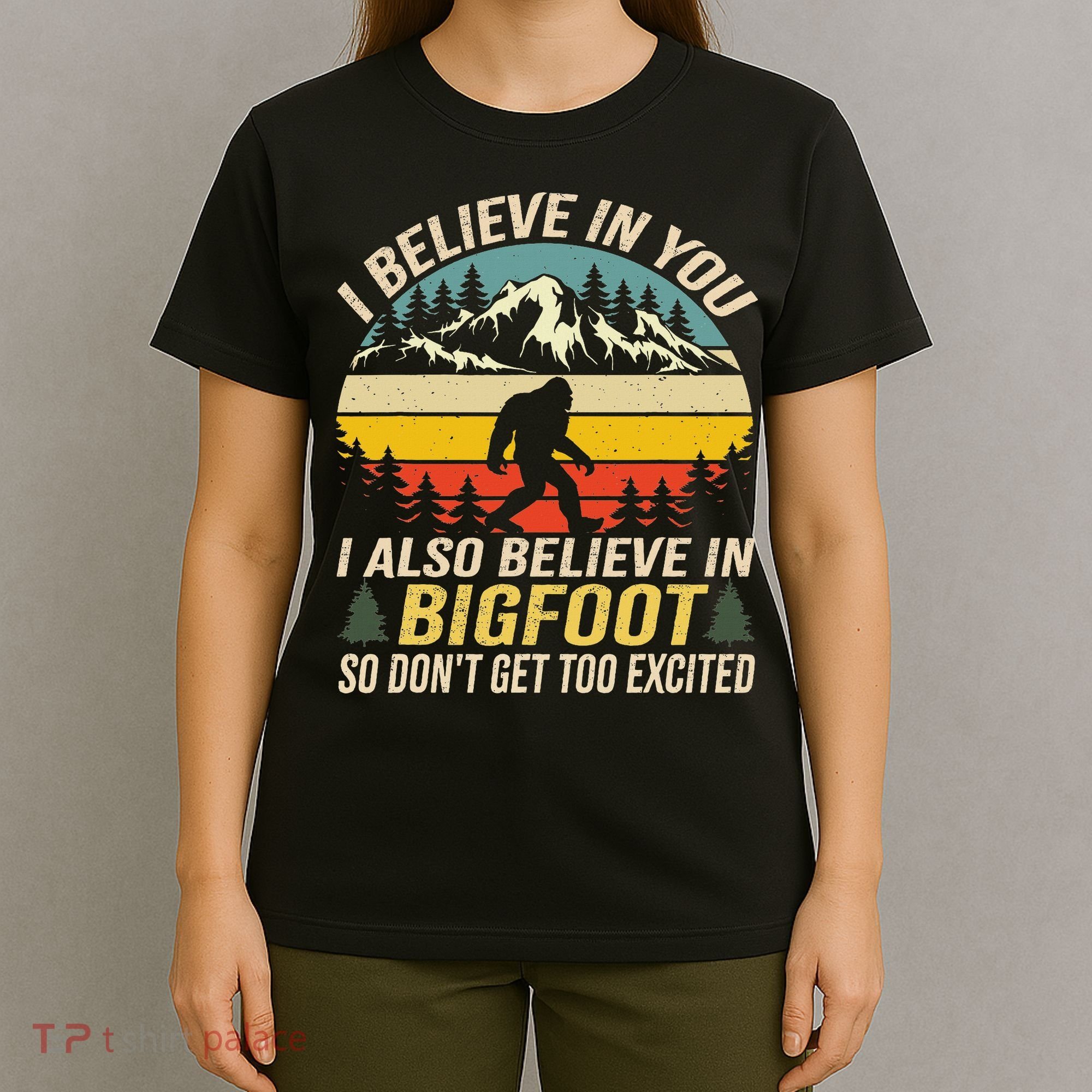 I Believe In You But Also Bigfoot Funny Bigfoot Saying T-Shirt