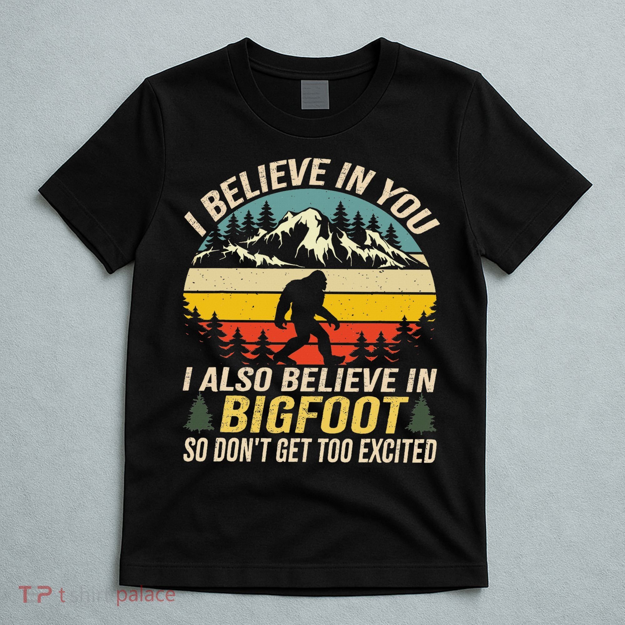 I Believe In You But Also Bigfoot Funny Bigfoot Saying T-Shirt