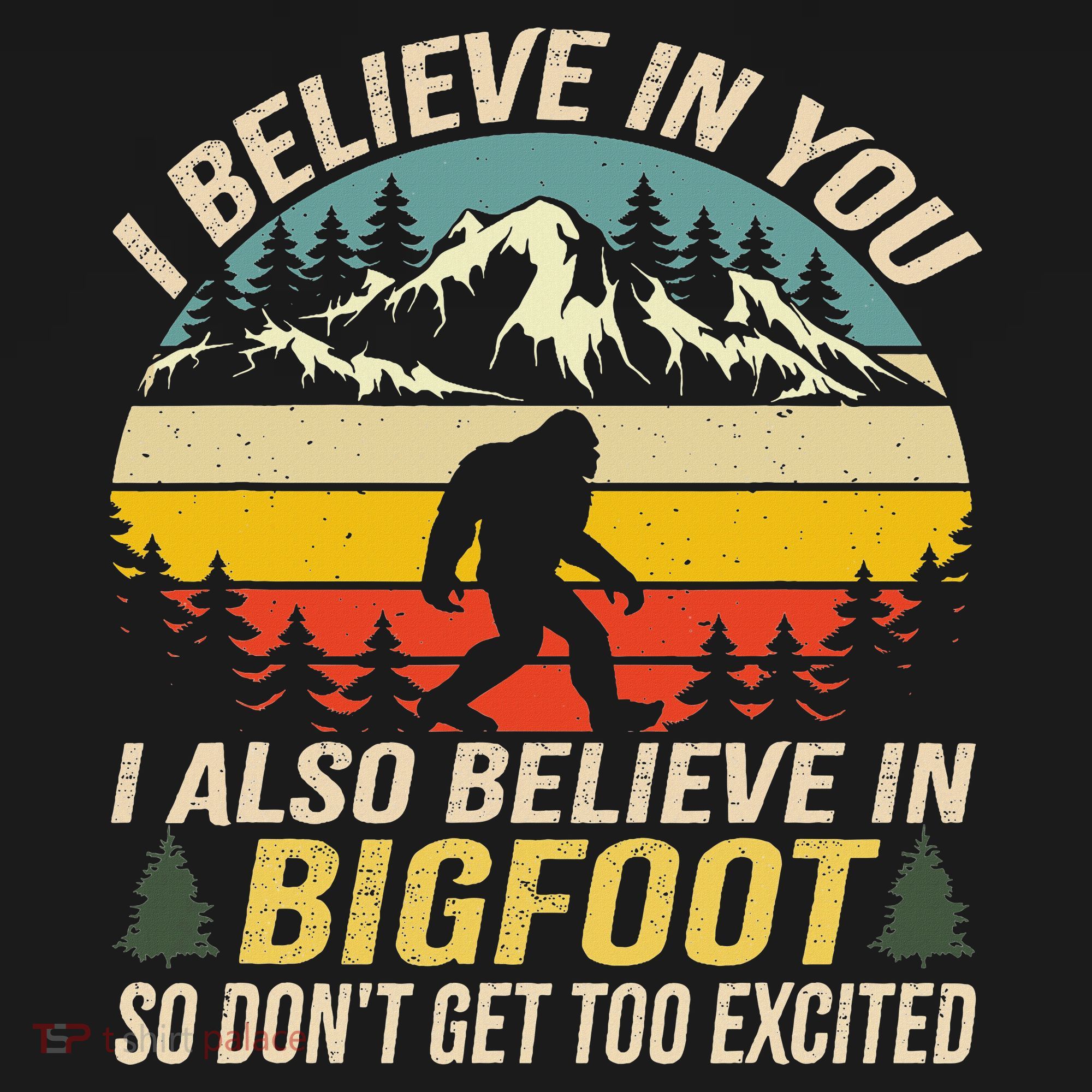 I Believe In You But Also Bigfoot Funny Bigfoot Saying T-Shirt
