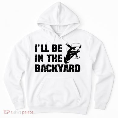 Ill Be In The Backyard Bourbon And Stogie Hoodie